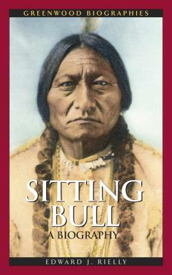 Sitting Bull: A Biography by Edward J. Rielly