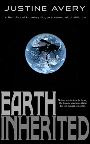 Earth Inherited: A Short Tale of Planetary Plague & Astronomical Affliction by Justine Avery