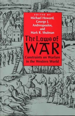 The Laws of War: Constraints on Warfare in the Western World by George J. Andreopoulos, Michael Eliot Howard, Mark R. Shulman