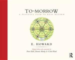 To-Morrow: A Peaceful Path to Real Reform by Sir Peter Hall, Dennis Hardy, E. Howard