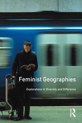 Feminist Geographies: Explorations In Diversity And Difference by Institute of British Geographers, Women and Geography Study