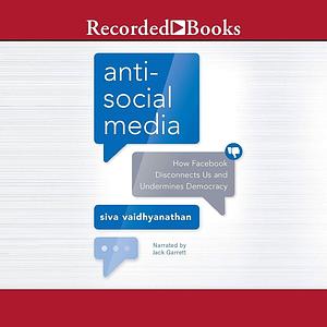 Anti-Social Media: How Facebook Disconnects Us and Undermines Democracy by Siva Vaidhyanathan, Siva Vaidhyanathan