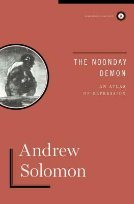 The Noonday Demon: An Atlas of Depression by Andrew Solomon