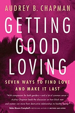 Getting Good Loving: Seven Ways to Find Love and Make it Last by Audrey B. Chapman