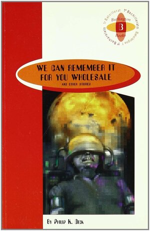 We Can Remember It For You Wholesale and Other Stories by Philip K. Dick