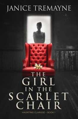 The Girl in the Scarlet Chair: A Supernatural Ghost Story with Paranormal Elements (Haunting Clarisse - Book 1) by Janice Tremayne