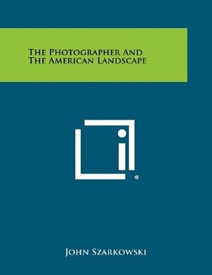 The Photographer And The American Landscape by John Szarkowski