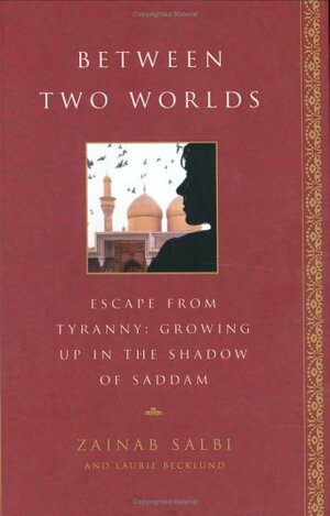 Between Two Worlds. Escape From Tyranny : Growing Up in the Shadow of Saddam by Laurie Becklund, Zainab Salbi