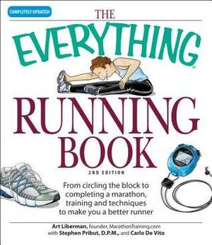 The Everything Running Book: From circling the block to completing a marathon, training and techniques to make you a better runner by Art Liberman, Stephen Pribut, Carlo DeVito