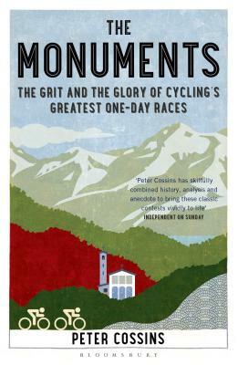 The Monuments: The Grit and the Glory of Cycling's Greatest One-Day Races by Peter Cossins