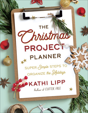 The Christmas Project Planner: Super Simple Steps to Organize the Holidays by Kathi Lipp