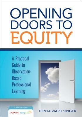 Opening Doors to Equity: A Practical Guide to Observation-Based Professional Learning by Tonya W. Singer