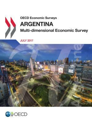 OECD Economic Surveys: Argentina 2017 Multi-Dimensional Economic Survey by Oecd