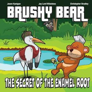 Brushy Bear: The Secret Of The Enamel Root by Jason Kanigan, Christopher Bradley