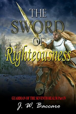 The Sword of Righteousness (Guardian of the Seventh Realm, #4). by J.W. Baccaro