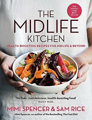 The Midlife Kitchen: health-boosting recipes for midlife & beyond by Mimi Spencer, Sam Rice