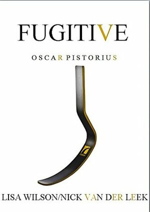 FUGITIVE: Oscar Pistorius (A #SHAKEDOWN Title Book 6) by Lisa Wilson, Nick van der Leek