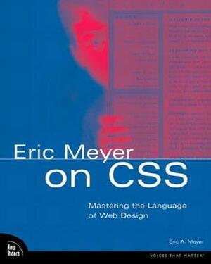 Eric Meyer on CSS: Mastering the Language of Web Design with Cascading Style Sheets by Eric A. Meyer, Jeffrey Zeldman