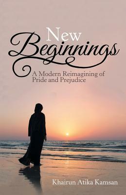 New Beginnings: A Modern Reimagining of Pride and Prejudice by Khairun Atika Kamsan