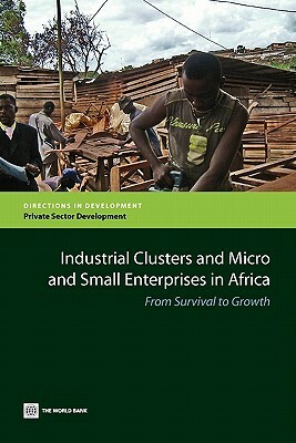 Industrial Clusters and Micro and Small Enterprises in Africa: From Survival to Growth by World Bank