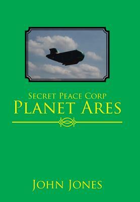 Secret Peace Corp Planet Ares by John Jones