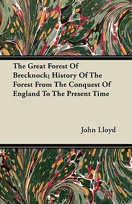 The Great Forest Of Brecknock; History Of The Forest From The Conquest Of England To The Present Time by John Lloyd