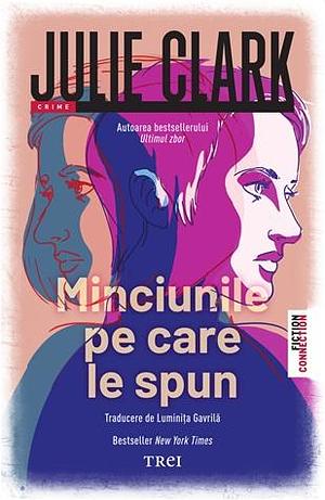 Minciunile pe care le spun by Luminiţa Gavrilă, Julie Clark