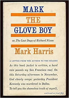 Mark the Glove Boy or, The Last Days of Richard Nixon by Mark Harris