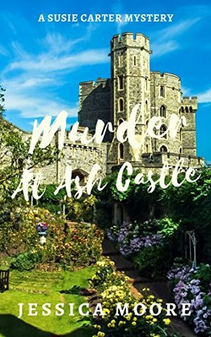 Murder At Ash Castle: A Gripping Page Turning Cozy Murder Mystery With A Touch Of Humor (Susie Carter Cozy Murder Mystery Series Book 1) by Jessica Moore