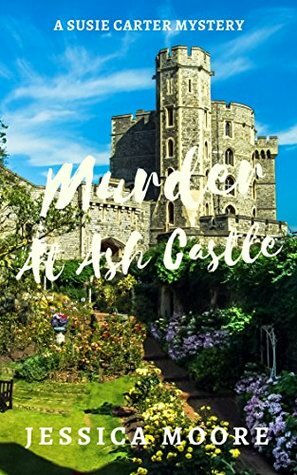 Murder At Ash Castle: A Gripping Page Turning Cozy Murder Mystery With A Touch Of Humor (Susie Carter Cozy Murder Mystery Series Book 1) by Jessica Moore