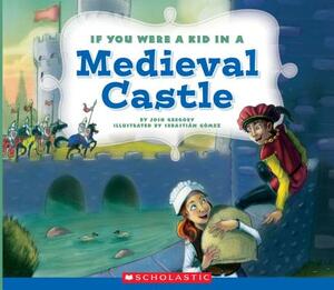 If You Were a Kid in a Medieval Castle (If You Were a Kid) by Josh Gregory