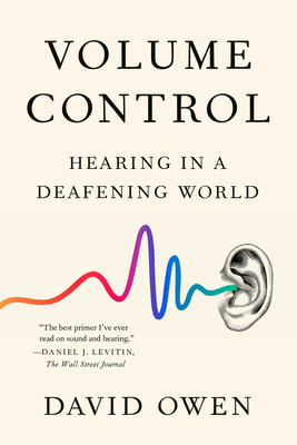 Volume Control: Hearing in a Deafening World by David Owen