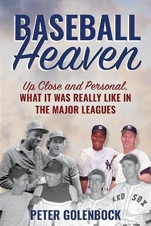 Baseball Heaven: Up Close and Personal, What It Was Really Like in the Major Leagues by Peter Golenbock