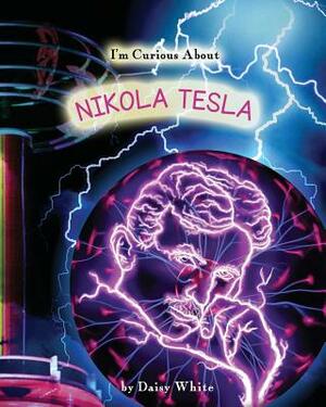 I'm Curious About Nikola Tesla by Daisy White