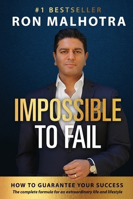 Impossible To Fail: How to guarantee your success by Ron Malhotra