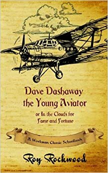 Dave Dashaway The Young Aviator or, in the Clouds for Fame and Fortune by Roy Rockwood