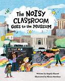 The Noisy Classroom Goes to the Museum by Angela Shanté