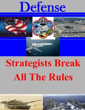 Strategists Break All The Rules by U. S. Army Command and General Staff Col