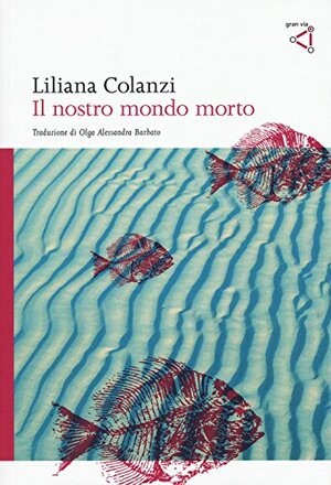 Il nostro mondo morto by Liliana Colanzi