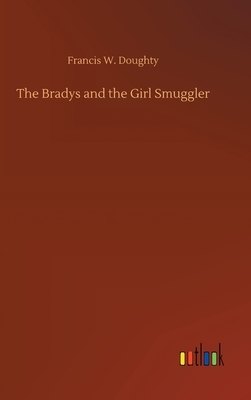 The Bradys and the Girl Smuggler by Francis W. Doughty