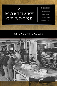 A Mortuary of Books: The Rescue of Jewish Culture After the Holocaust by Elisabeth Gallas, Alex Skinner