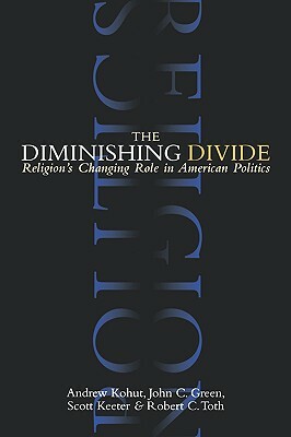 The Diminishing Divide: Religion's Changing Role in American Politics by John C. Green, Andrew Kohut, Scott Keeter