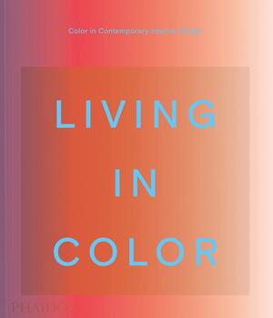 Living in Color: Color in Contemporary Interior Design by India Mahdavi, Stella Paul, Phaidon Press