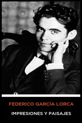 Federico García Lorca - Impresiones y Paisajes by Federico García Lorca