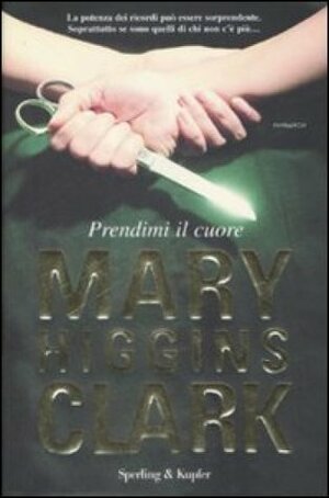 Prendimi il cuore by Mary Higgins Clark