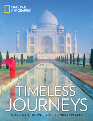 Timeless Journeys: Travels to the World's Legendary Places by National Geographic