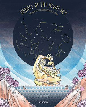 Heroes of the Night Sky: The Greek Myths Behind the Constellations by Tom Kindley