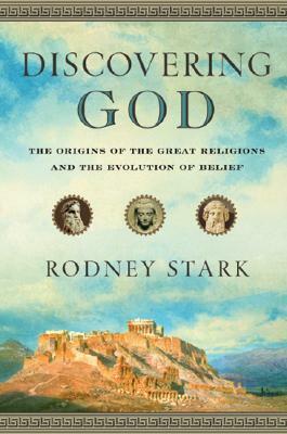 Discovering God: The Origins of the Great Religions and the Evolution of Belief by Rodney Stark