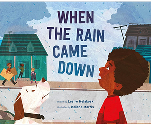 When the Rain Came Down by Leslie Helakoski