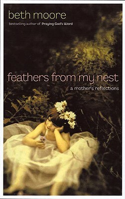 Feathers from My Nest: A Mother's Reflections by Beth Moore